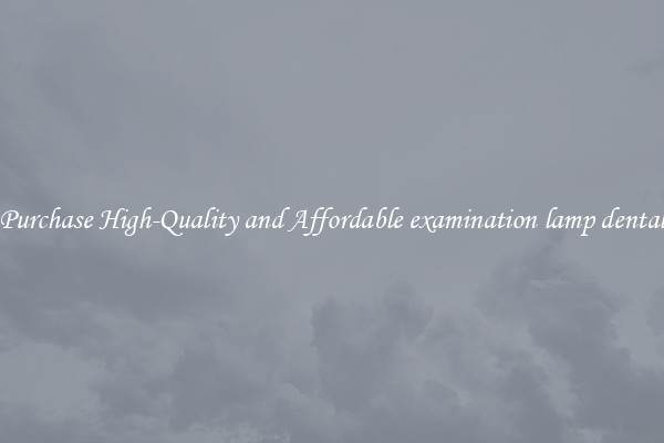 Purchase High-Quality and Affordable examination lamp dental