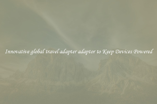 Innovative global travel adapter adaptor to Keep Devices Powered